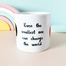 Load image into Gallery viewer, Even The Smallest One Can Change The World Children's Mug