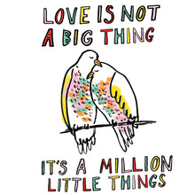 Load image into Gallery viewer, Love Is Not A Big Thing Print