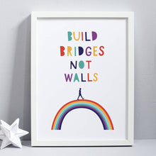 Load image into Gallery viewer, Build Bridges Not Walls Print
