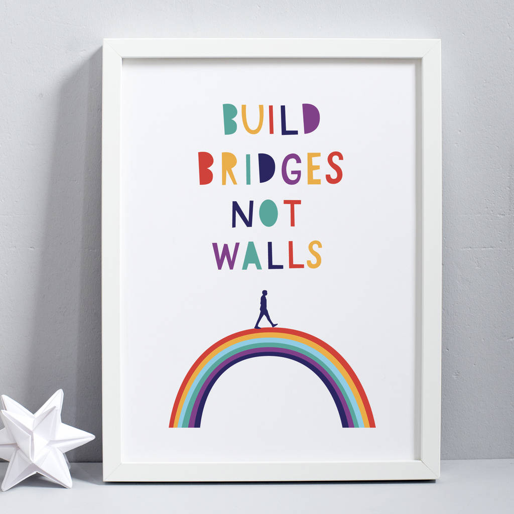 Build Bridges Not Walls Print